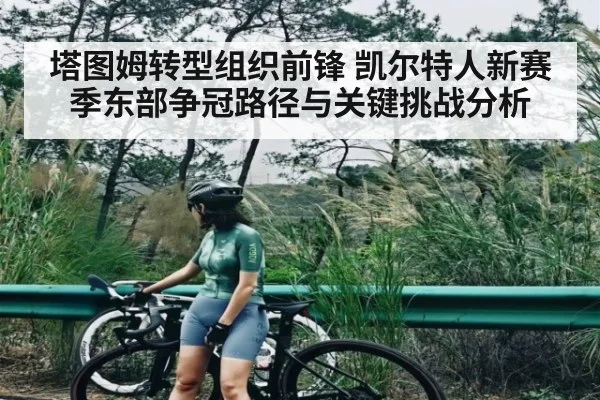 塔图姆转型组织前锋 凯尔特人新赛季东部争冠路径与关键挑战分析